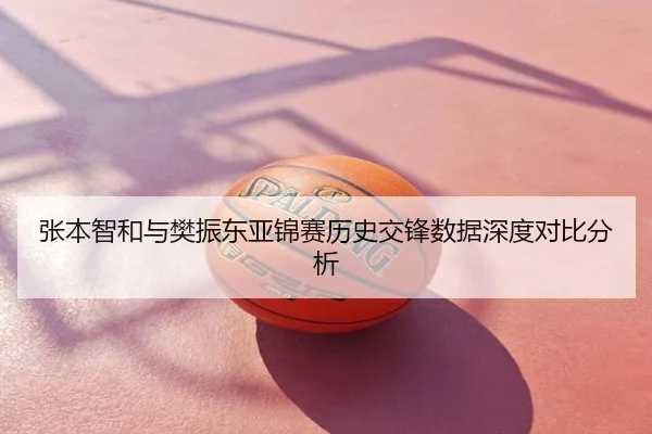 张本智和与樊振东亚锦赛历史交锋数据深度对比分析